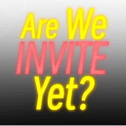Are We Invite Yet?